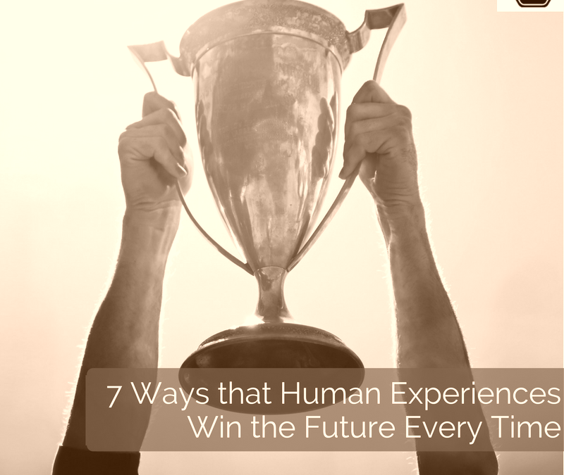 7 Ways that Human Experiences Win the Future Every Time