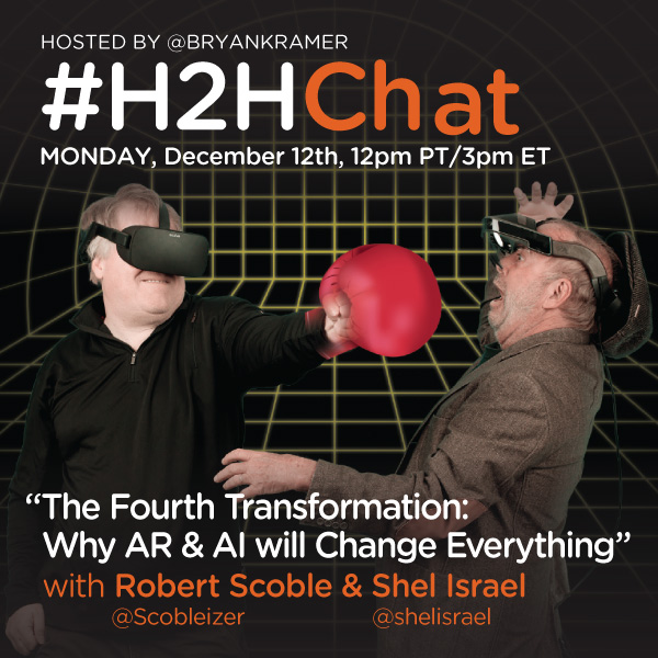 Replay #H2HChat The Fourth Transformation: Why AR & AI Will Change Everything with Robert Scoble and Shel Israel