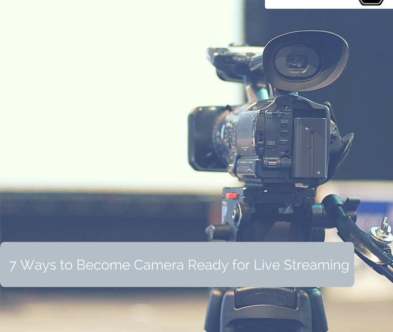7 Ways to Become Camera Ready for Live Streaming