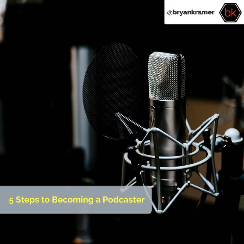 The 5 Steps to Becoming a Podcaster - Bryan Kramer